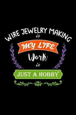 Book cover for Wire Jewelry Making Is My Life Work Is Just a Hobby