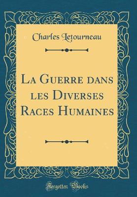 Book cover for La Guerre Dans Les Diverses Races Humaines (Classic Reprint)