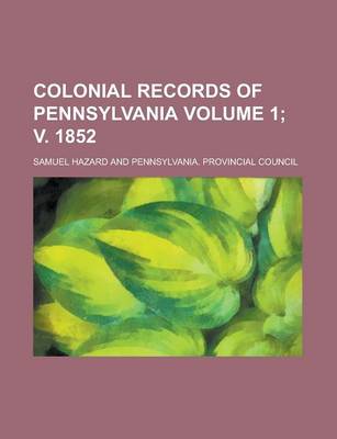 Book cover for Colonial Records of Pennsylvania Volume 1; V. 1852