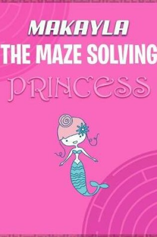 Cover of Makayla the Maze Solving Princess