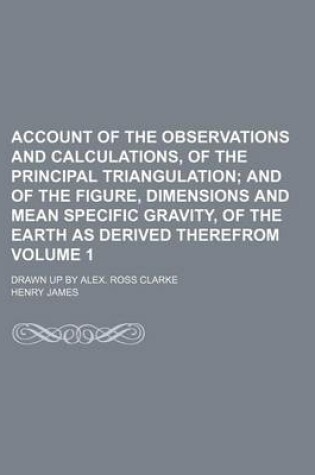 Cover of Account of the Observations and Calculations, of the Principal Triangulation Volume 1; Drawn Up by Alex. Ross Clarke