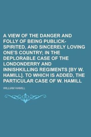 Cover of A View of the Danger and Folly of Being Publick-Spirited, and Sincerely Loving One's Country