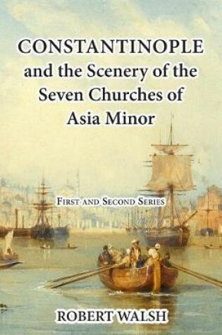 Cover of Constantinople and the Scenery of the Seven Churches of Asia Minor [complete. First and Second Series.]