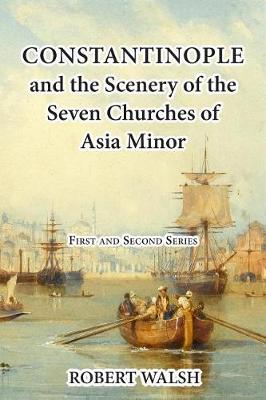 Book cover for Constantinople and the Scenery of the Seven Churches of Asia Minor [complete. First and Second Series.]