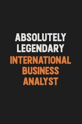 Cover of Absolutely Legendary International Business Analyst