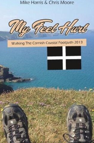 Cover of My Feet Hurt: Walking the Cornish Coastal Footpath 2013