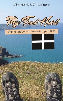 Book cover for My Feet Hurt: Walking the Cornish Coastal Footpath 2013
