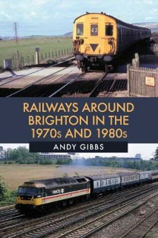 Cover of Railways Around Brighton in the 1970s and 1980s