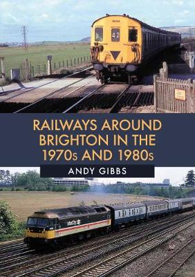 Book cover for Railways Around Brighton in the 1970s and 1980s