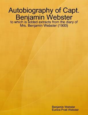 Book cover for Autobiography of Capt. Benjamin Webster : to Which is Added Extracts from the Diary of Mrs. Benjamin Webster (1900)