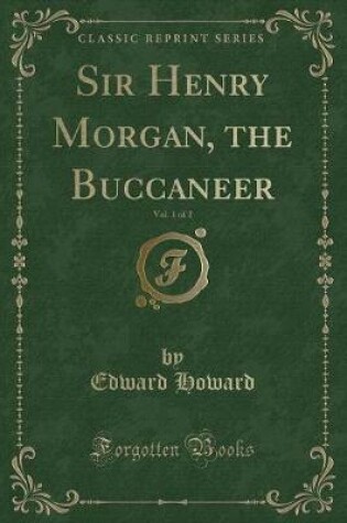 Cover of Sir Henry Morgan, the Buccaneer, Vol. 1 of 2 (Classic Reprint)