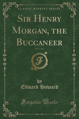 Book cover for Sir Henry Morgan, the Buccaneer, Vol. 1 of 2 (Classic Reprint)