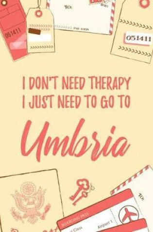 Cover of I Don't Need Therapy I Just Need To Go To Umbria