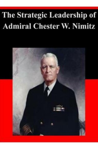 Cover of The Strategic Leadership of Admiral Chester W. Nimitz