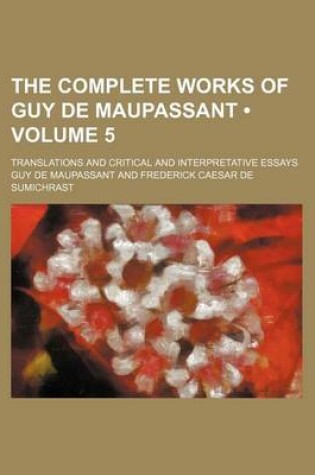 Cover of The Complete Works of Guy de Maupassant (Volume 5); Translations and Critical and Interpretative Essays