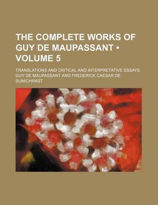 Book cover for The Complete Works of Guy de Maupassant (Volume 5); Translations and Critical and Interpretative Essays