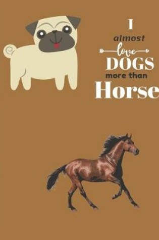 Cover of I Almost Love Dogs More than Horses