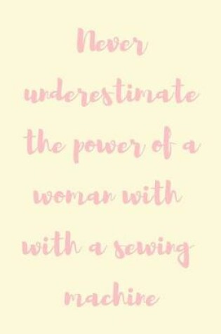 Cover of Never underestimate the power of a woman with a sewing machine