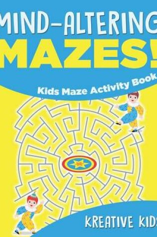 Cover of Mind-altering Mazes! - Kids Maze Activity Book