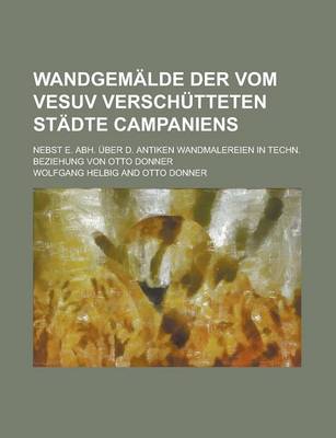 Book cover for Wandgemalde Der Vom Vesuv Verschutteten Stadte Campaniens; Nebst E. Abh. Uber D. Antiken Wandmalereien in Techn. Beziehung Von Otto Donner