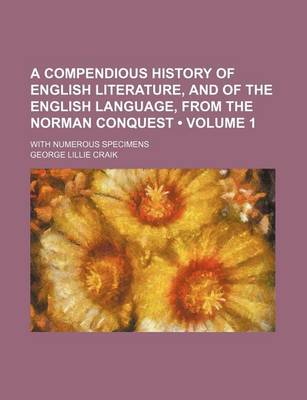 Book cover for A Compendious History of English Literature, and of the English Language, from the Norman Conquest (Volume 1); With Numerous Specimens