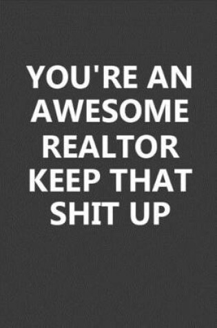 Cover of You're An Awesome Realtor Keep That Shit Up