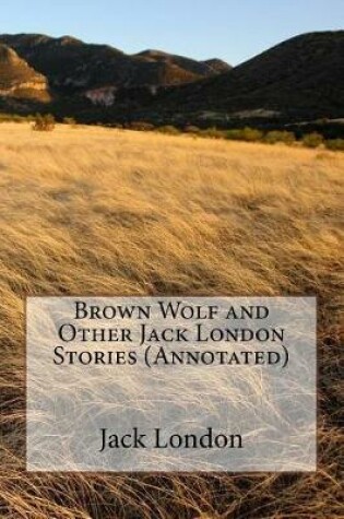 Cover of Brown Wolf and Other Jack London Stories (Annotated)