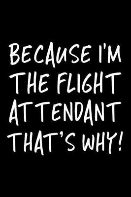 Book cover for Because I'm the Flight Attendant That's Why!