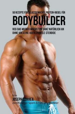 Cover of 50 Rezepte Fur Selbstgemachte Protein-Riegel Fur Bodybuilder