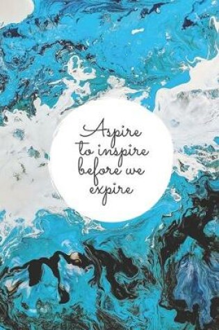 Cover of Aspire To Inspire Before We Expire Notebook