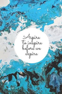 Book cover for Aspire To Inspire Before We Expire Notebook