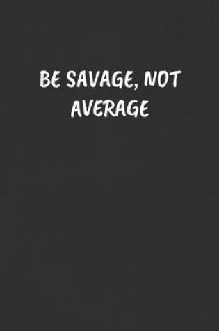 Cover of Be Savage, Not Average