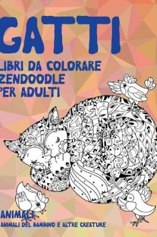 Cover of Libri da colorare Zendoodle per adulti - Animali del bambino e altre creature - Animali - Gatti