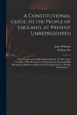 Book cover for A Constitutional Guide to the People of England, at Present Unrepresented