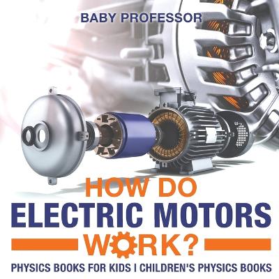 Book cover for How Do Electric Motors Work? Physics Books for Kids Children's Physics Books
