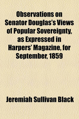 Book cover for Observations on Senator Douglas's Views of Popular Sovereignty, as Expressed in Harpers' Magazine, for September, 1859