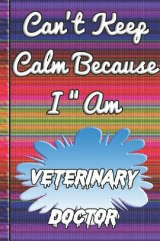 Cover of Can't Keep Calm Because I Am A Veterinary doctor