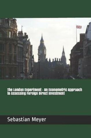 Cover of The London Experiment - An Econometric Approach to Assessing Foreign Direct Investment