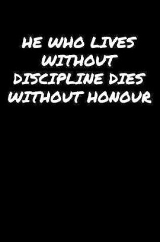 Cover of He Who Lives Without Discipline Dies Without Honour