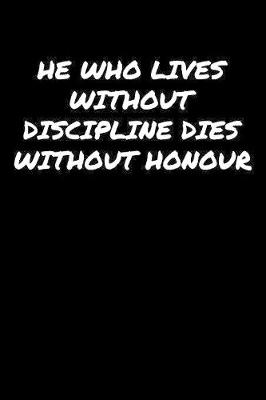 Book cover for He Who Lives Without Discipline Dies Without Honour