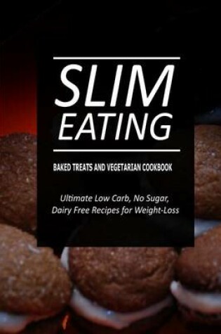 Cover of Slim Eating - Baked Treats and Vegetarian Cookbook