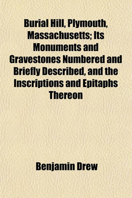 Book cover for Burial Hill, Plymouth, Massachusetts; Its Monuments and Gravestones Numbered and Briefly Described, and the Inscriptions and Epitaphs Thereon