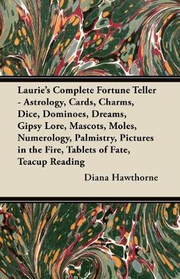 Book cover for Laurie's Complete Fortune Teller - Astrology, Cards, Charms, Dice, Dominoes, Dreams, Gipsy Lore, Mascots, Moles, Numerology, Palmistry, Pictures in the Fire, Tablets of Fate, Teacup Reading