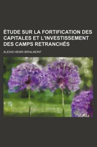 Cover of Etude Sur La Fortification Des Capitales Et L'Investissement Des Camps Retranches