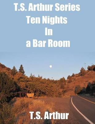Book cover for T.S. Arthur Series: Ten Nights In a Bar Room