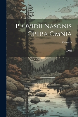 Book cover for P. Ovidii Nasonis Opera Omnia; Volume 9