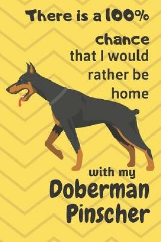 Cover of There is a 100% chance that I would rather be home with my Doberman Pinscher