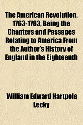 Book cover for The American Revolution, 1763-1783, Being the Chapters and Passages Relating to America from the Author's History of England in the Eighteenth