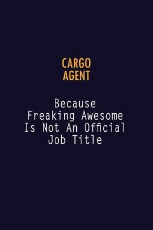 Cover of Cargo Agent Because Freaking Awesome is not An Official Job Title