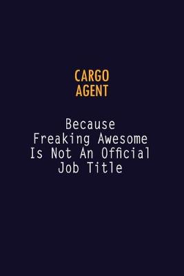 Book cover for Cargo Agent Because Freaking Awesome is not An Official Job Title